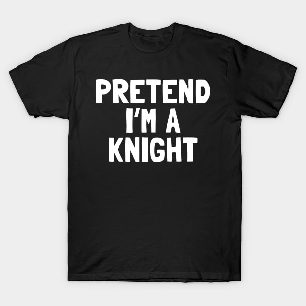 Pretend I'm A Knight Halloween Costume T-Shirt by tobzz